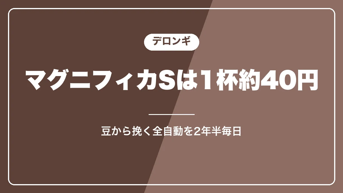 デロンギ マグニフィカSの特徴と1杯のコスト